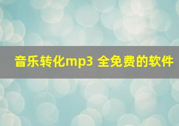 音乐转化mp3 全免费的软件